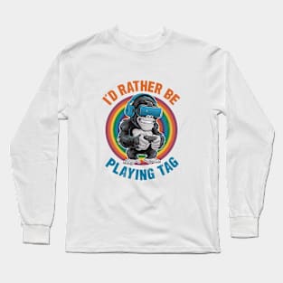 I'd Rather Be Playing Tag Gorilla Monke Tag Gorilla VR Gamer Gift For Men Women Long Sleeve T-Shirt